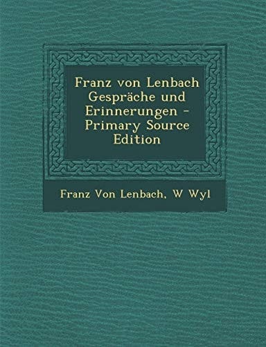 Franz Von Lenbach Gespräche und Erinnerungen - Primary Source Edition