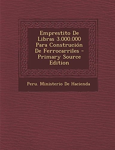 Emprestito de Libras 3. 000. 000 Para Construción de Ferrocarriles - Primary Source Edition