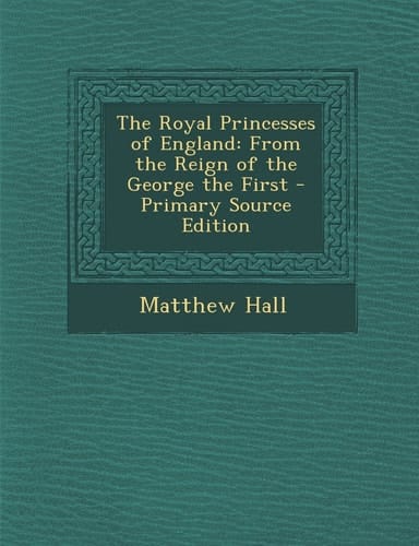 The Royal Princesses of England From the Reign of the George the First - Primary Source Edition
