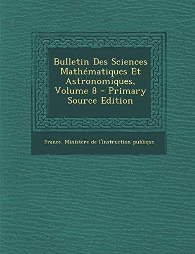 Bulletin Des Sciences Mathématiques Et Astronomiques, Volume 8 - Primary Source Edition
