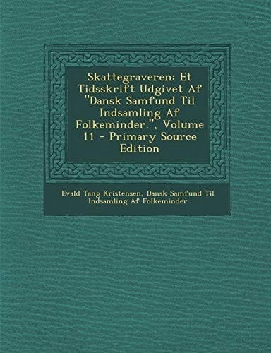 Skattegraveren Et Tidsskrift Udgivet Af Dansk Samfund Til Indsamling Af Folkeminder. , Volume 11 - Primary Source Edition