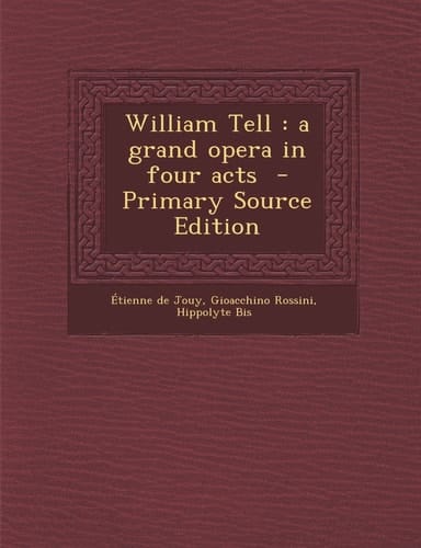 William Tell A Grand Opera in Four Acts - Primary Source Edition