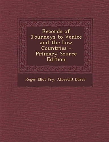 Records of Journeys to Venice and the Low Countries - Primary Source Edition
