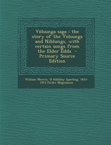 Völsunga Saga The Story of the Volsungs and Niblungs, with Certain Songs from the Elder Edda - Primary Source Edition