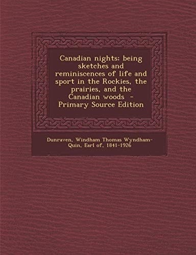 Canadian Nights; Being Sketches and Reminiscences of Life and Sport in the Rockies, the Prairies, and the Canadian Woods - Primary Source Edition