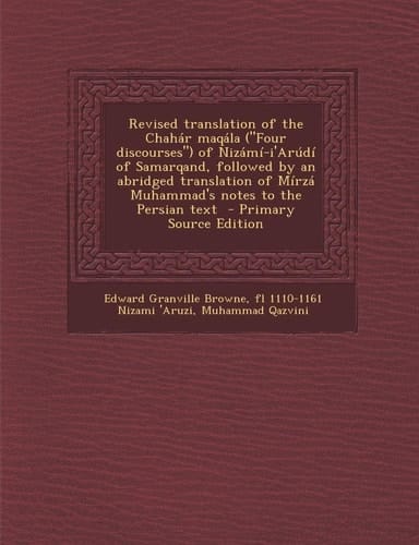 Revised Translation of the Chahár Maqála of Nizámí-I'Arúdí of Samarqand, Followed by an Abridged Translation of Mírzá Muhammad's N