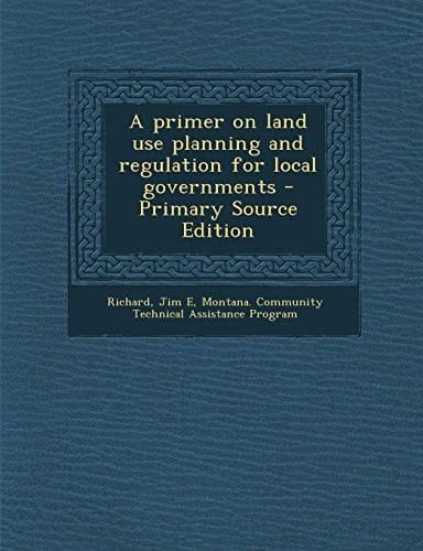 A Primer on Land Use Planning and Regulation for Local Governments - Primary Source Edition