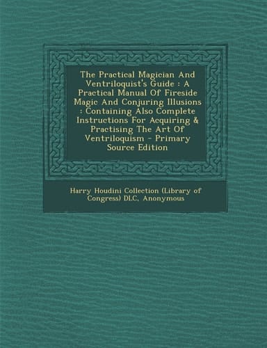 The Practical Magician and Ventriloquist's Guide A Practical Manual of Fireside Magic and Conjuring Illusions