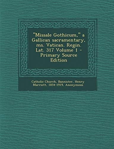 Missale Gothicum, a Gallican Sacramentary, Ms. Vatican. Regin. Lat. 317 Volume 1 - Primary Source Edition