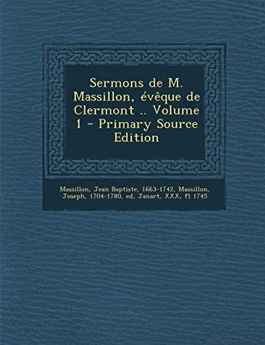 Sermons de M. Massillon, Évêque de Clermont . . Volume 1 - Primary Source Edition