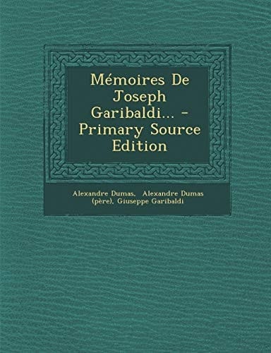 Mémoires de Joseph Garibaldi... - Primary Source Edition
