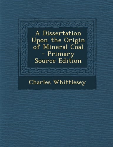 A Dissertation Upon the Origin of Mineral Coal - Primary Source Edition
