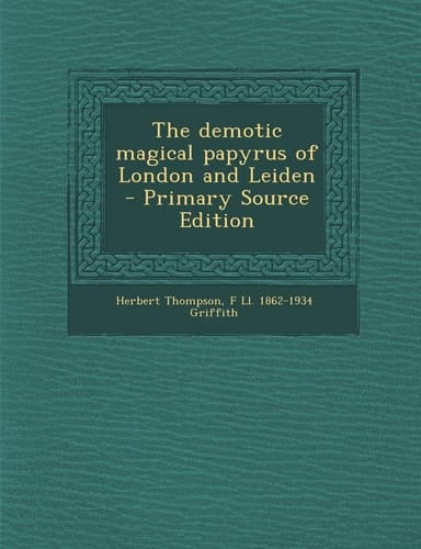 The Demotic Magical Papyrus of London and Leiden - Primary Source Edition