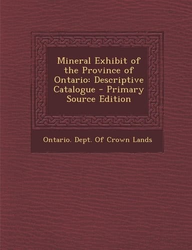 Mineral Exhibit of the Province of Ontario Descriptive Catalogue - Primary Source Edition
