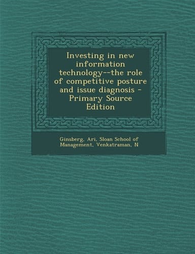 Investing in New Information Technology--The Role of Competitive Posture and Issue Diagnosis - Primary Source Edition