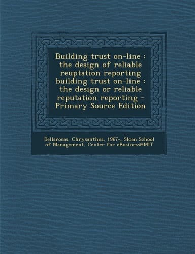 Building Trust On-Line The Design of Reliable Reuptation Reporting Building Trust On-Line