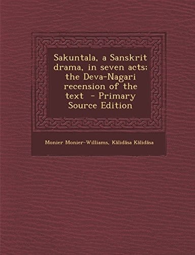 Sakuntala, a Sanskrit Drama, in Seven Acts; the Deva-Nagari Recension of the Text - Primary Source Edition