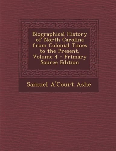 Biographical History of North Carolina from Colonial Times to the Present, Volume 4 - Primary Source Edition