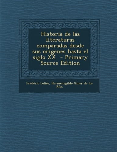 Historia de Las Literaturas Comparadas Desde Sus Origenes Hasta El Siglo Xx - Primary Source Edition