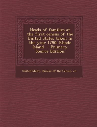 Heads of Families at the First Census of the United States Taken in the Year 1790 Rhode Island - Primary Source Edition
