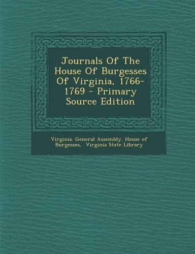 Journals of the House of Burgesses of Virginia, 1766-1769 - Primary Source Edition