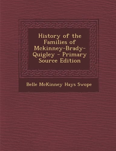History of the Families of Mckinney-Brady-Quigley - Primary Source Edition