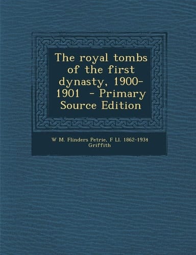 The Royal Tombs of the First Dynasty, 1900-1901 - Primary Source Edition