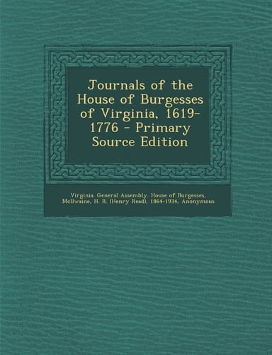 Journals of the House of Burgesses of Virginia, 1619-1776 - Primary Source Edition