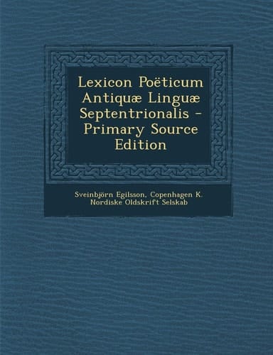 Lexicon Poëticum Antiquæ Linguæ Septentrionalis - Primary Source Edition