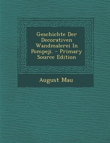 Geschichte Der Decorativen Wandmalerei in Pompeji. - Primary Source Edition