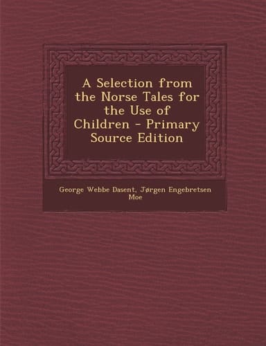 A Selection from the Norse Tales for the Use of Children - Primary Source Edition