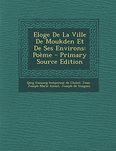 Eloge de la Ville de Moukden Et de Ses Environs Poème - Primary Source Edition