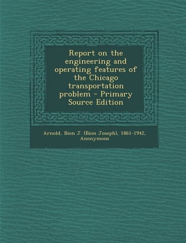 Report on the Engineering and Operating Features of the Chicago Transportation Problem - Primary Source Edition