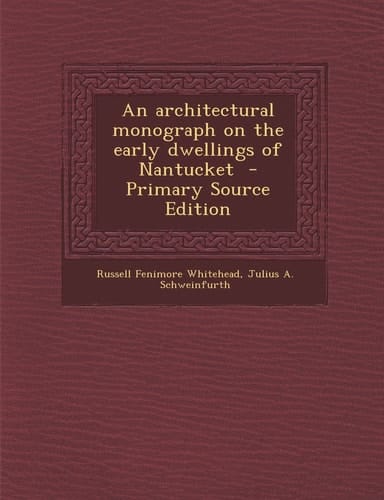 An Architectural Monograph on the Early Dwellings of Nantucket - Primary Source Edition