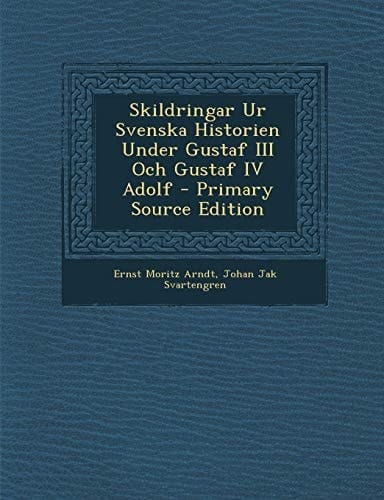 Skildringar Ur Svenska Historien Under Gustaf Iii Och Gustaf Iv Adolf - Primary Source Edition