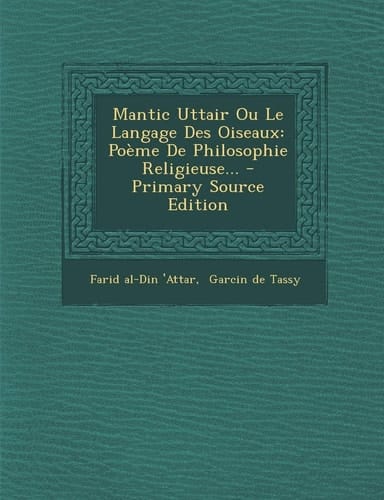 Mantic Uttair Ou Le Langage Des Oiseaux Poème de Philosophie Religieuse... - Primary Source Edition
