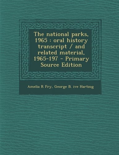 The National Parks 1965 Oral History Transcript / and Related Material, 1965-197 - Primary Source Edition