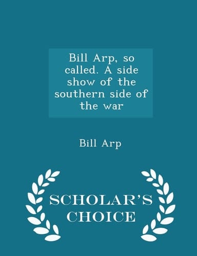 Bill Arp, So Called. a Side Show of the Southern Side of the War - Scholar's Choice Edition