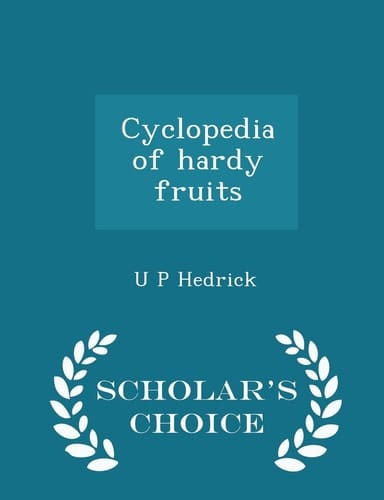 Cyclopedia of Hardy Fruits - Scholar's Choice Edition