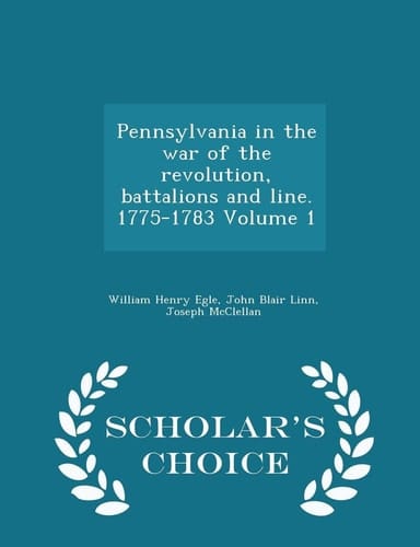 Pennsylvania in the War of the Revolution, Battalions and Line. 1775-1783 Volume 1 - Scholar's Choice Edition