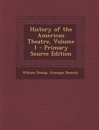 History of the American Theatre, Volume 1 - Primary Source Edition