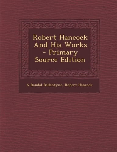 Robert Hancock and His Works - Primary Source Edition