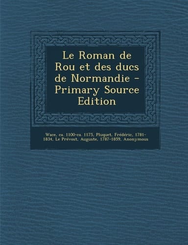 Le Roman de Rou Et Des Ducs de Normandie - Primary Source Edition