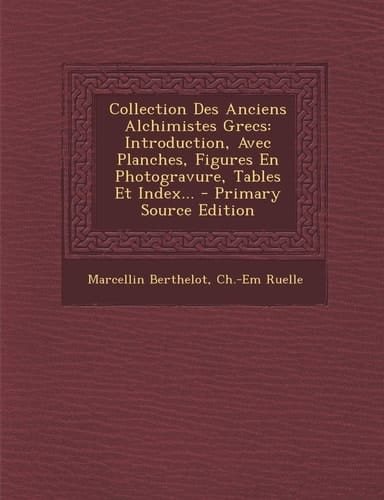 Collection Des Anciens Alchimistes Grecs Introduction, Avec Planches, Figures en Photogravure, Tables Et Index... - Primary Source Edition