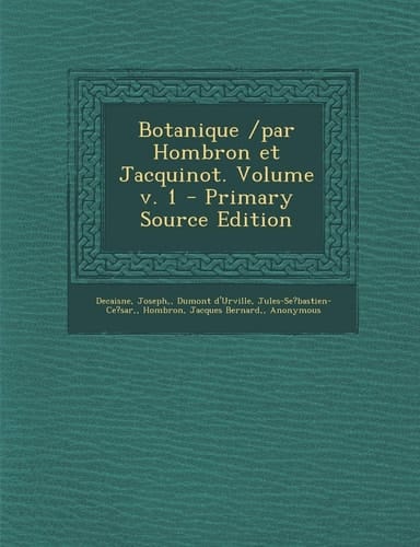 Botanique /Par Hombron Et Jacquinot. Volume V. 1 - Primary Source Edition