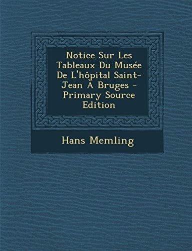 Notice Sur Les Tableaux Du Musée de L'Hôpital Saint-Jean a Bruges - Primary Source Edition