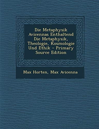 Die Metaphysik Avicennas Enthaltend Die Metaphysik, Theologie, Kosmologie und Ethik - Primary Source Edition
