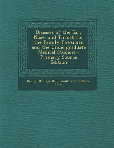 Diseases of the Ear, Nose, and Throat for the Family Physician and the Undergraduate Medical Student - Primary Source Edition