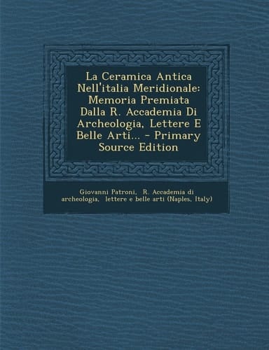 La Ceramica Antica Nell'italia Meridionale Memoria Premiata Dalla R. Accademia Di Archeologia, Lettere E Belle Arti... - Primary Source Edition