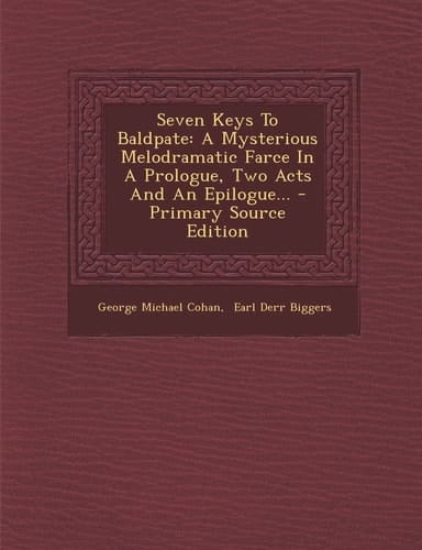 Seven Keys to Baldpate A Mysterious Melodramatic Farce in a Prologue, Two Acts and an Epilogue... - Primary Source Edition